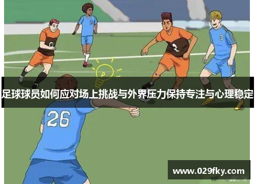 足球球员如何应对场上挑战与外界压力保持专注与心理稳定